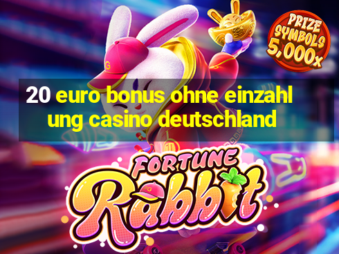 20 euro bonus ohne einzahlung casino deutschland