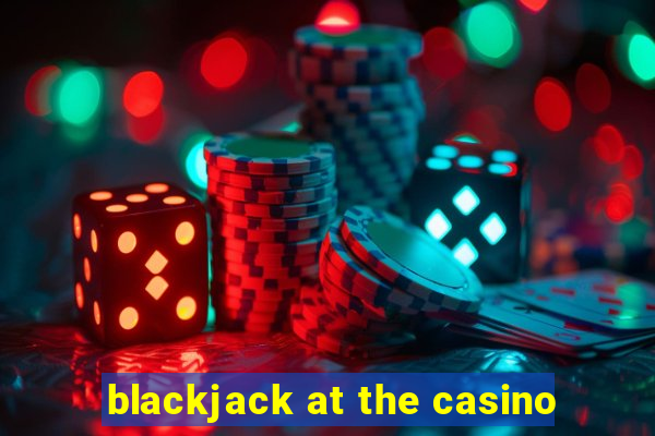 blackjack at the casino