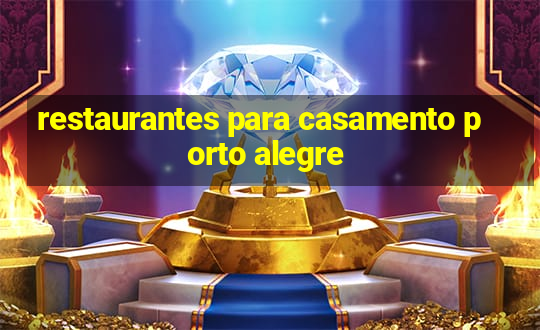 restaurantes para casamento porto alegre