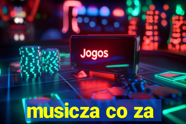 musicza co za