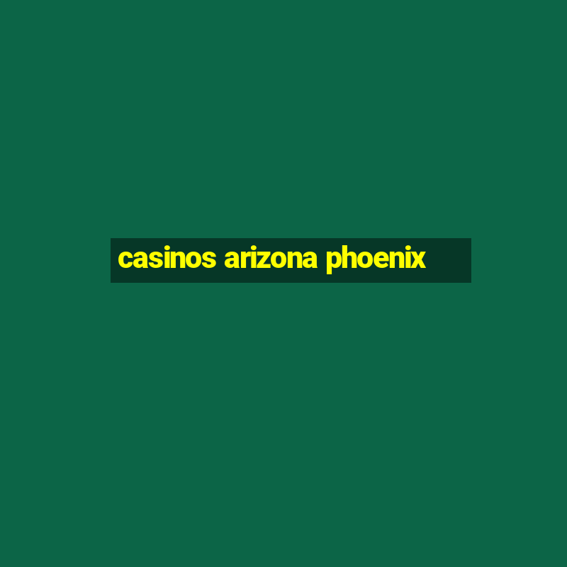 casinos arizona phoenix