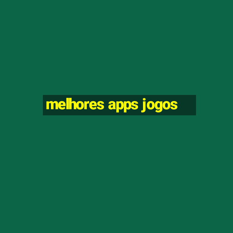 melhores apps jogos