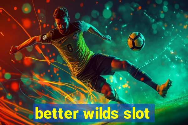 better wilds slot