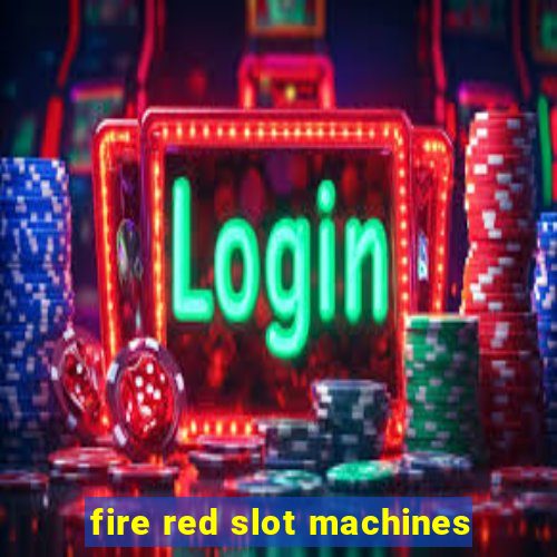 fire red slot machines