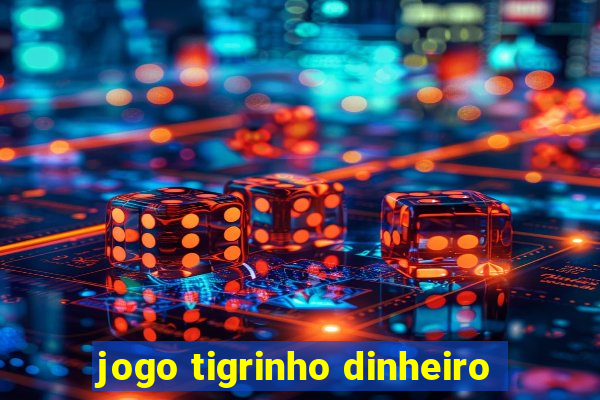 jogo tigrinho dinheiro