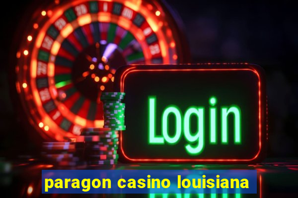 paragon casino louisiana