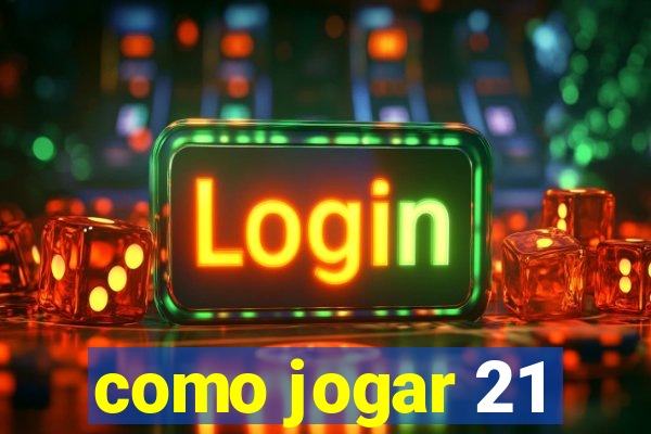 como jogar 21