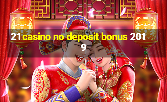 21 casino no deposit bonus 2019