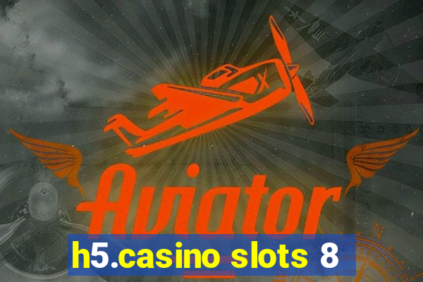 h5.casino slots 8