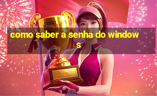 como saber a senha do windows