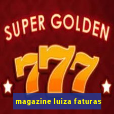 magazine luiza faturas