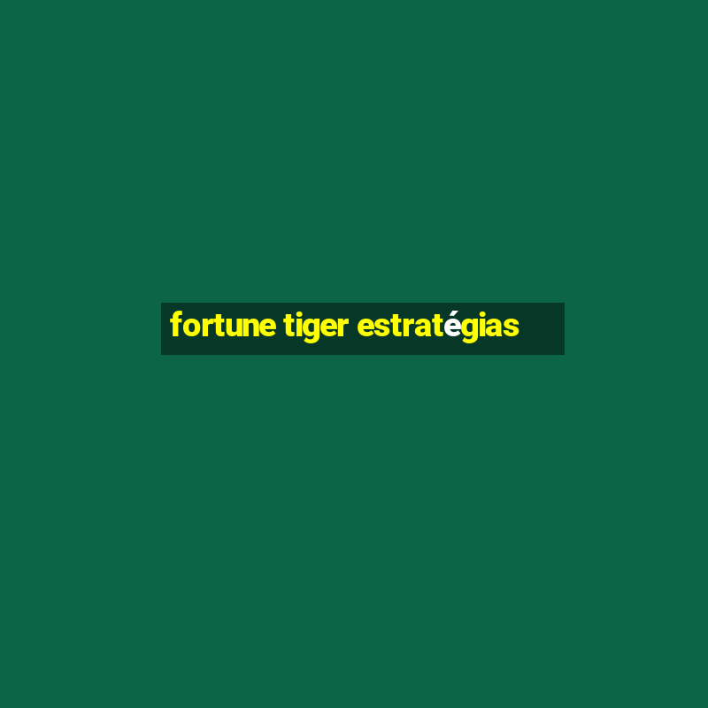 fortune tiger estratégias