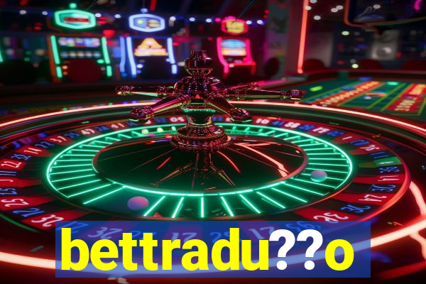 bettradu??o