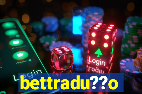 bettradu??o