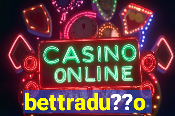 bettradu??o