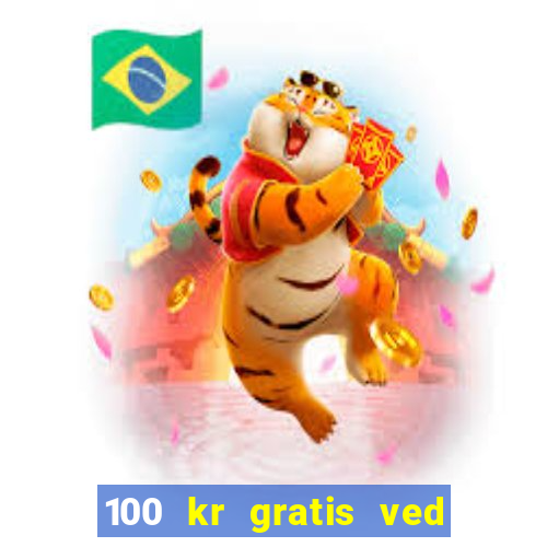 100 kr gratis ved registrering casino