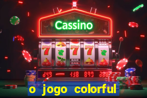 o jogo colorful slots paga mesmo