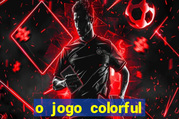 o jogo colorful slots paga mesmo