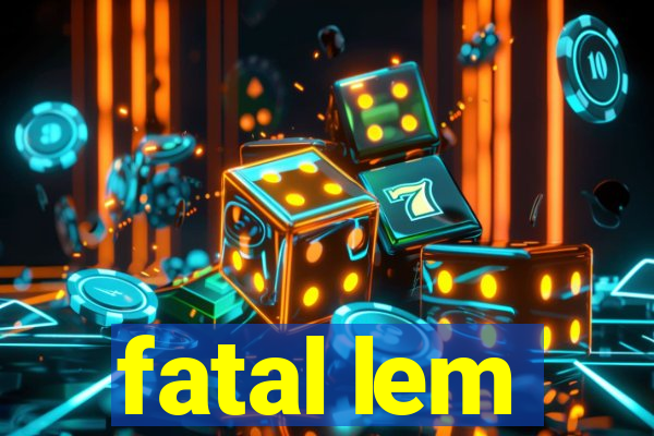 fatal lem