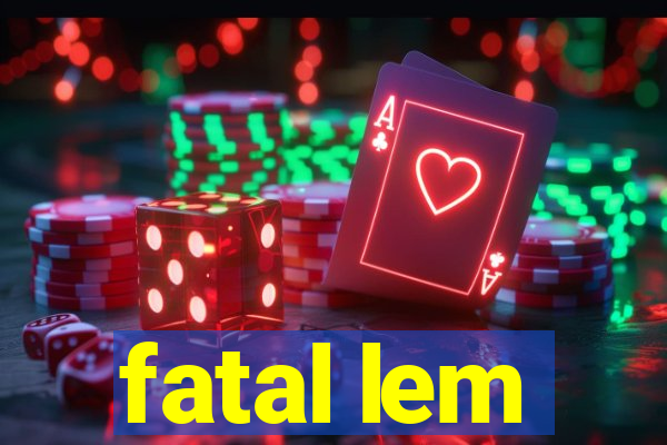 fatal lem