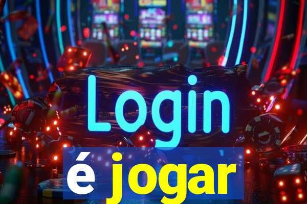 é jogar