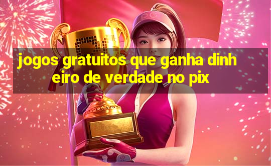 jogos gratuitos que ganha dinheiro de verdade no pix