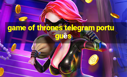 game of thrones telegram português