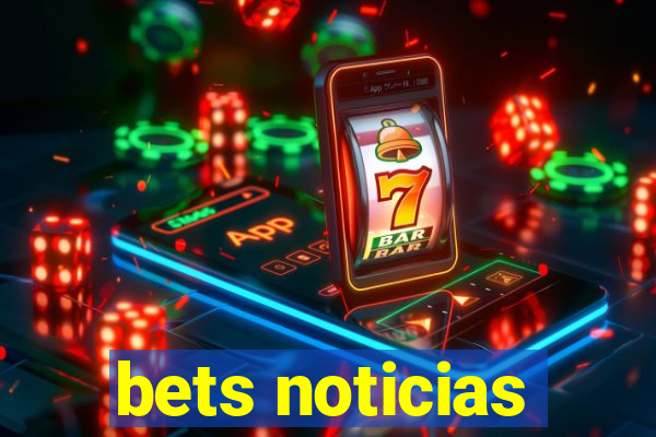 bets noticias