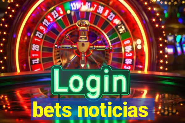 bets noticias