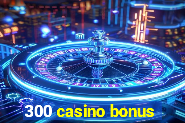 300 casino bonus