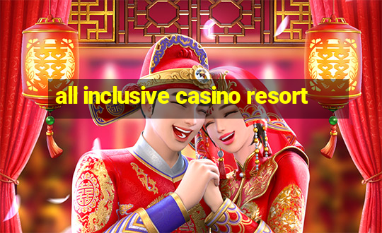 all inclusive casino resort