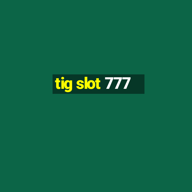 tig slot 777