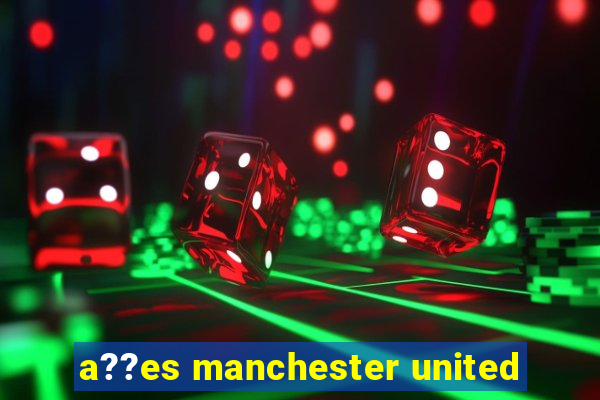 a??es manchester united