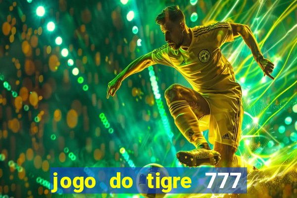 jogo do tigre 777 ganhar dinheiro