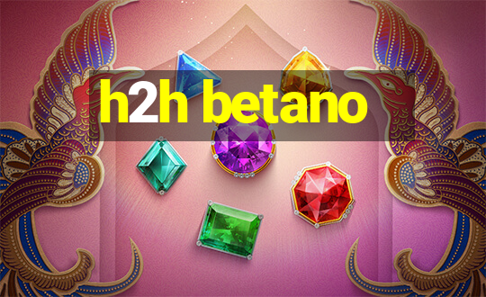 h2h betano