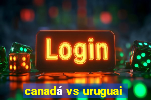 canadá vs uruguai