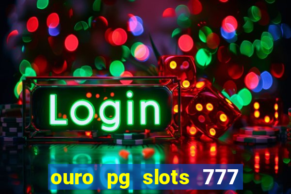 ouro pg slots 777 é confiável