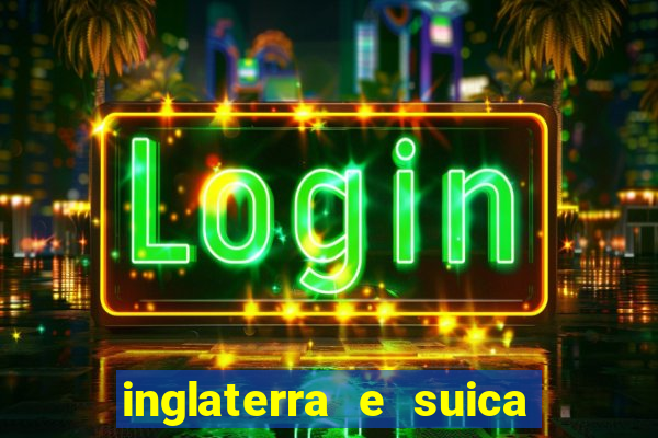 inglaterra e suica ao vivo