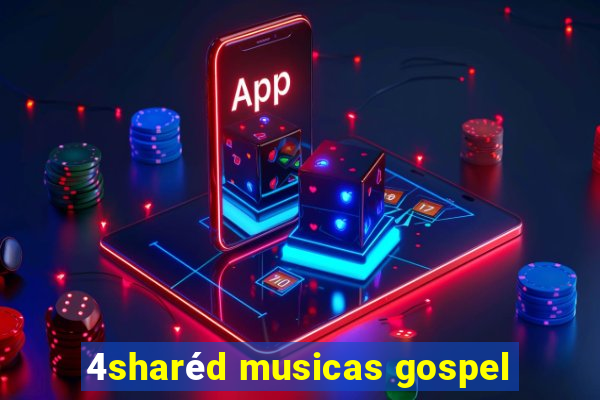 4sharéd musicas gospel