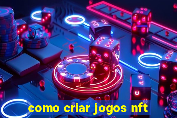 como criar jogos nft