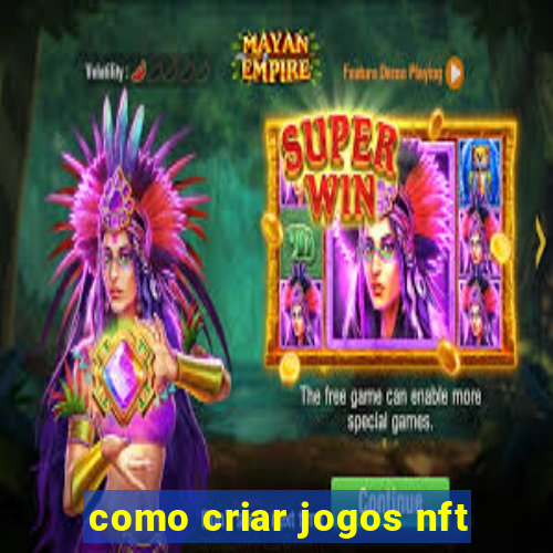 como criar jogos nft