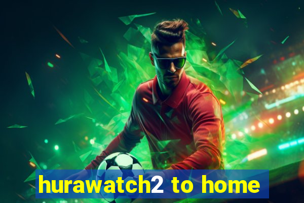 hurawatch2 to home