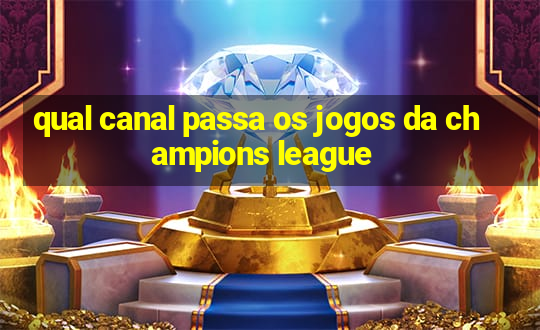 qual canal passa os jogos da champions league