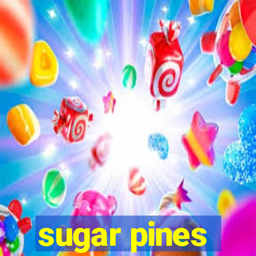 sugar pines