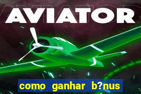 como ganhar b?nus no jogo do tigrinho