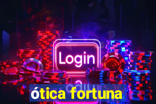 ótica fortuna