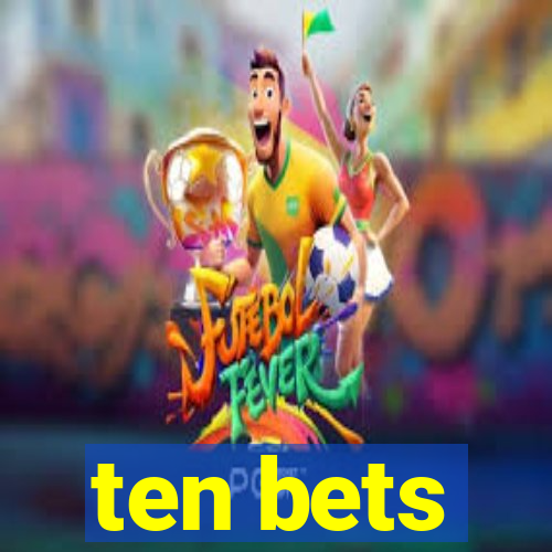 ten bets