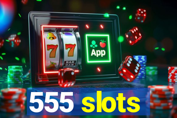 555 slots