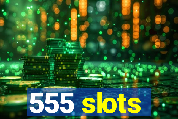 555 slots