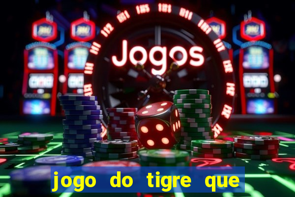 jogo do tigre que ganha dinheiro no cadastro